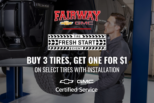 Fairway Chevrolet GMC Tire Fresh Start Event. Buy 3 select t